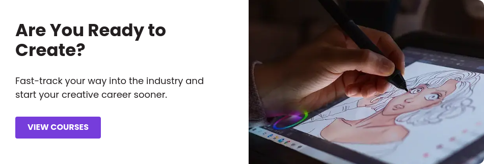 Are You Ready to Create? Fast-track your way into the industry and start your creative career sooner.