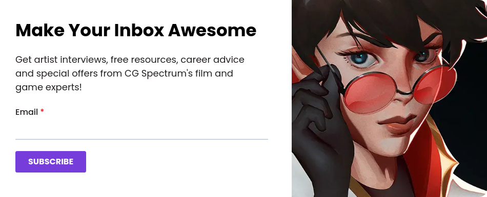 Make Your Inbox Awesome Get artist interviews, free resources, career advice and special offers from CG Spectrum's film and game experts!